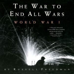 The War to End All Wars: World War I -- Russell Freedman